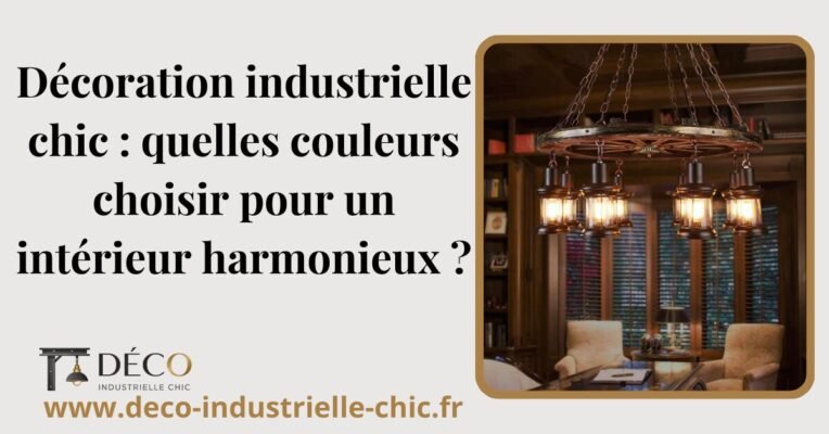 31 Decoration Industrielle Chic Quelles Couleurs Choisir Pour Un Interieur Harmonieux