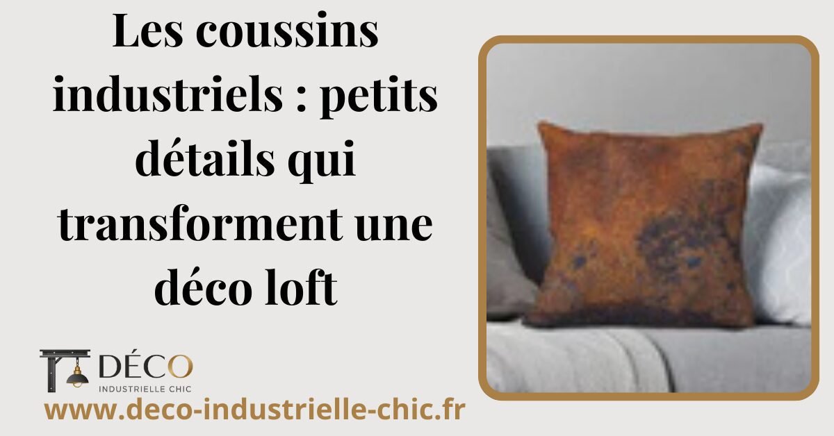 Les coussins industriels : petits détails qui transforment une déco loft 1 41 Les Coussins Industriels Petits Details Qui Transforment Une Deco Loft