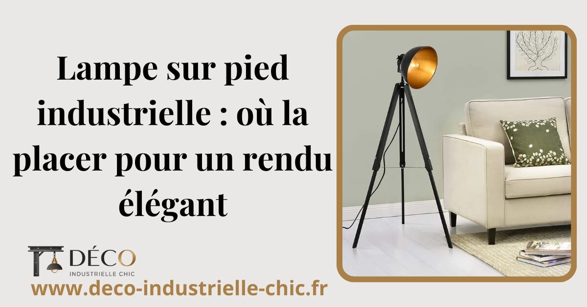 Lampe sur pied industrielle : où la placer pour un rendu élégant 1 47 Lampe Sur Pied Industrielle Ou La Placer Pour Un Rendu Elegant