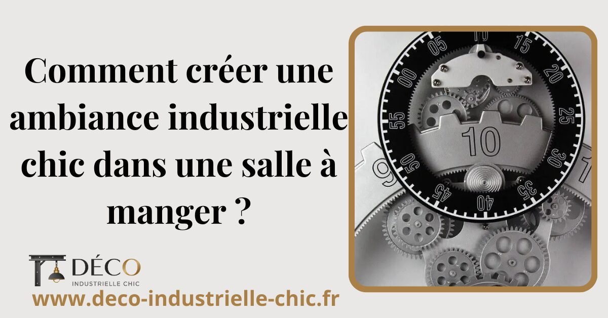 Comment créer une ambiance industrielle chic dans une salle à manger ? 1 7 Comment Creer Une Ambiance Industrielle Chic Dans Une Salle A Manger